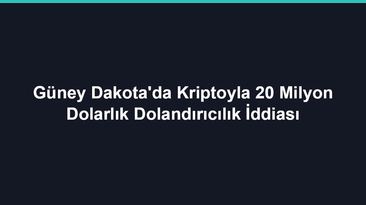 Güney Dakota'da Kriptoyla 20 Milyon Dolarlık Dolandırıcılık İddiası