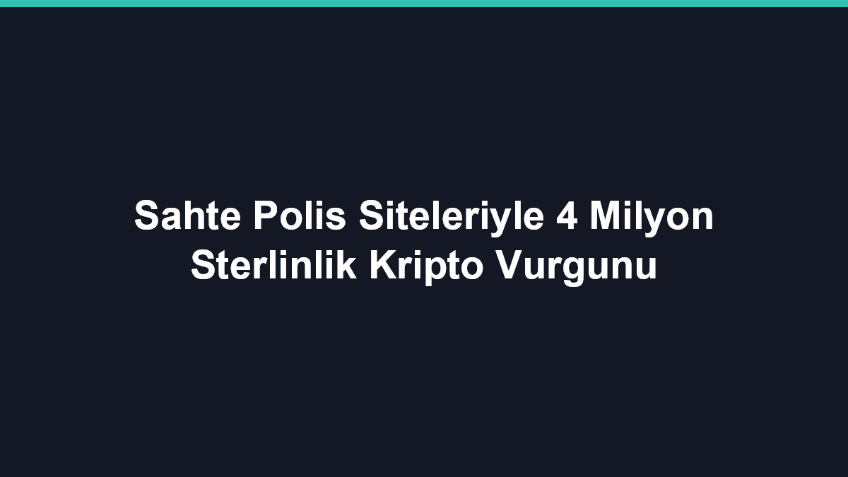 Sahte Polis Siteleriyle 4 Milyon Sterlinlik Kripto Vurgunu