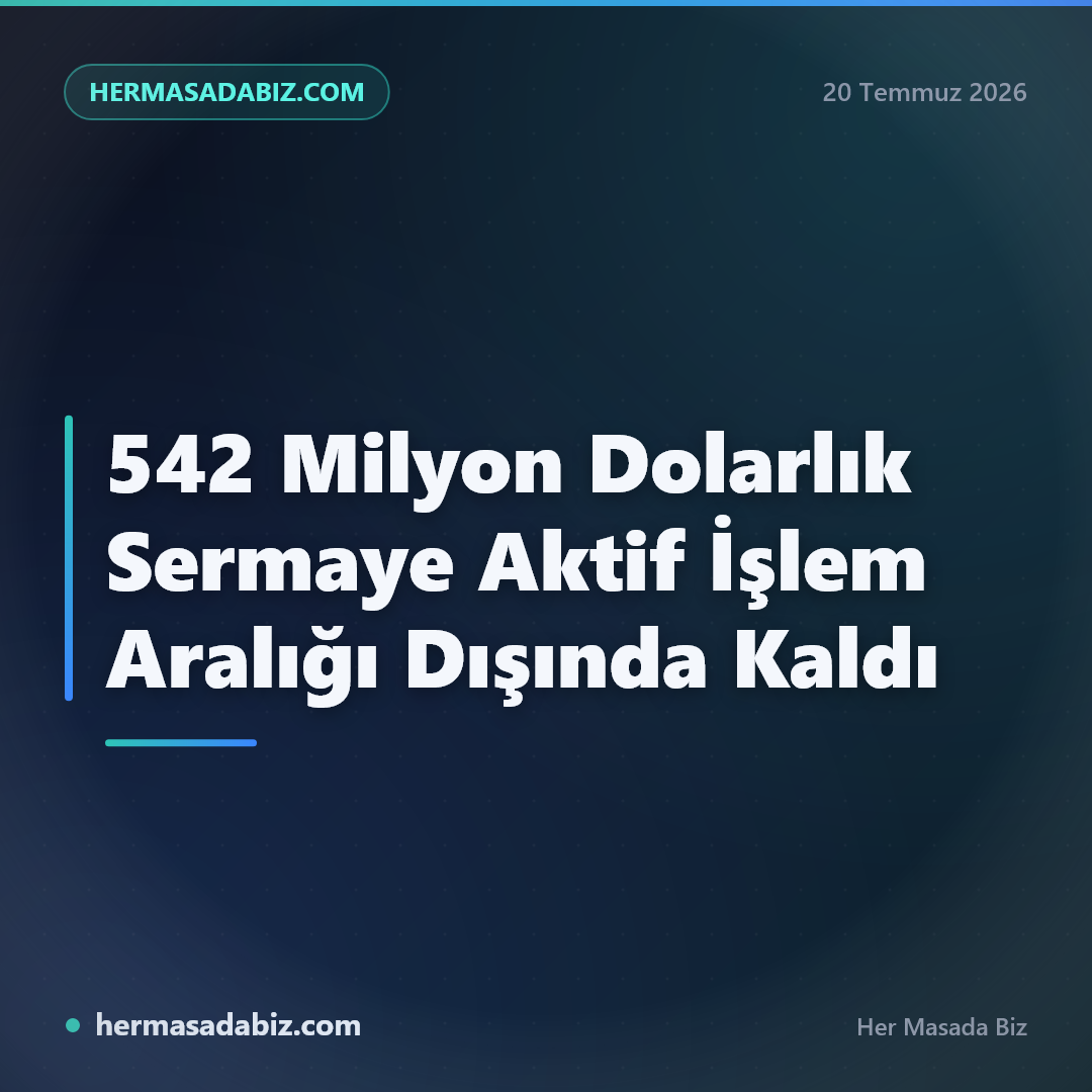 542 Milyon Dolarlık Sermaye Aktif İşlem Aralığı Dışında Kaldı