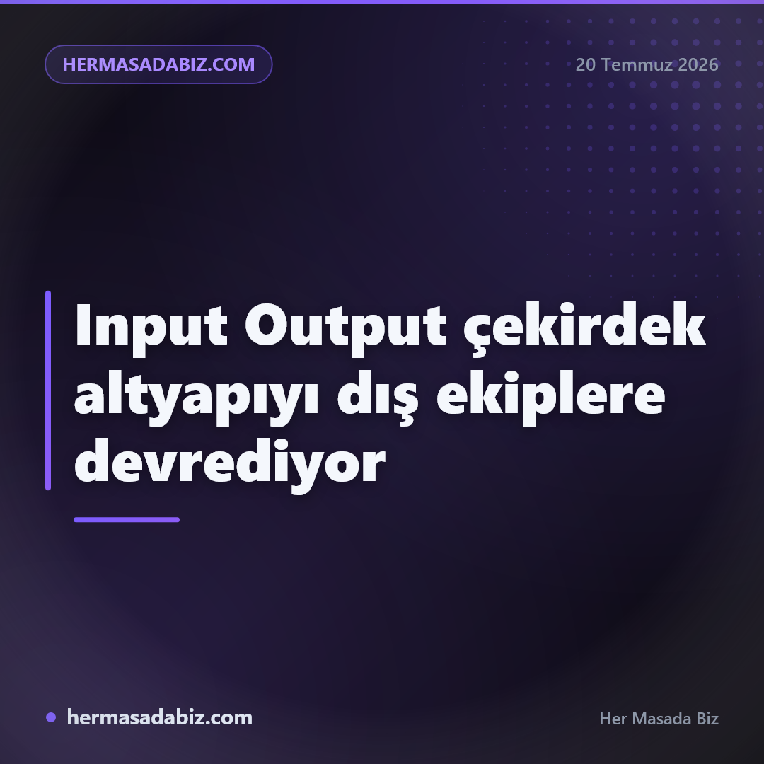 Input Output çekirdek altyapıyı dış ekiplere devrediyor