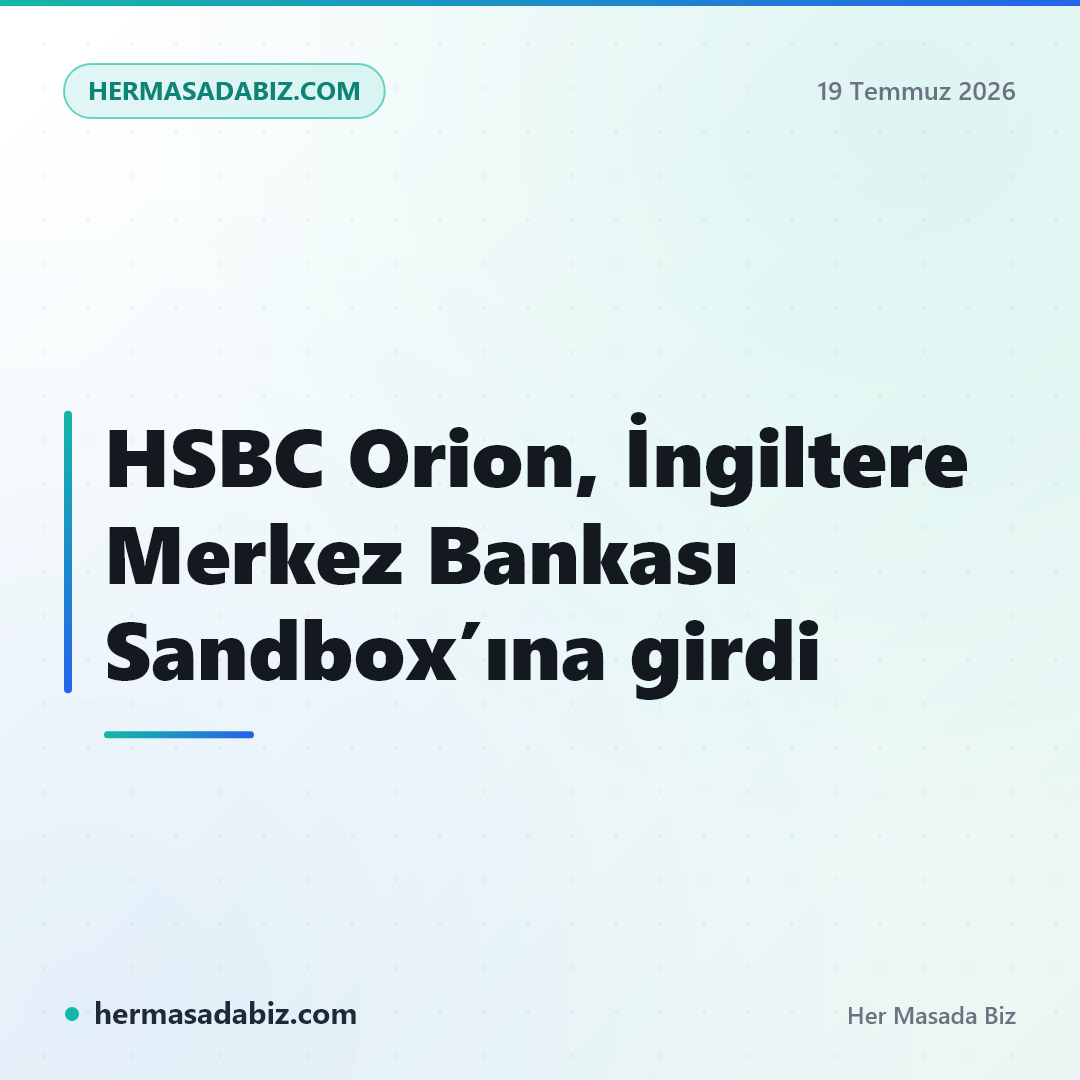 HSBC Orion, İngiltere Merkez Bankası Sandbox’ına girdi