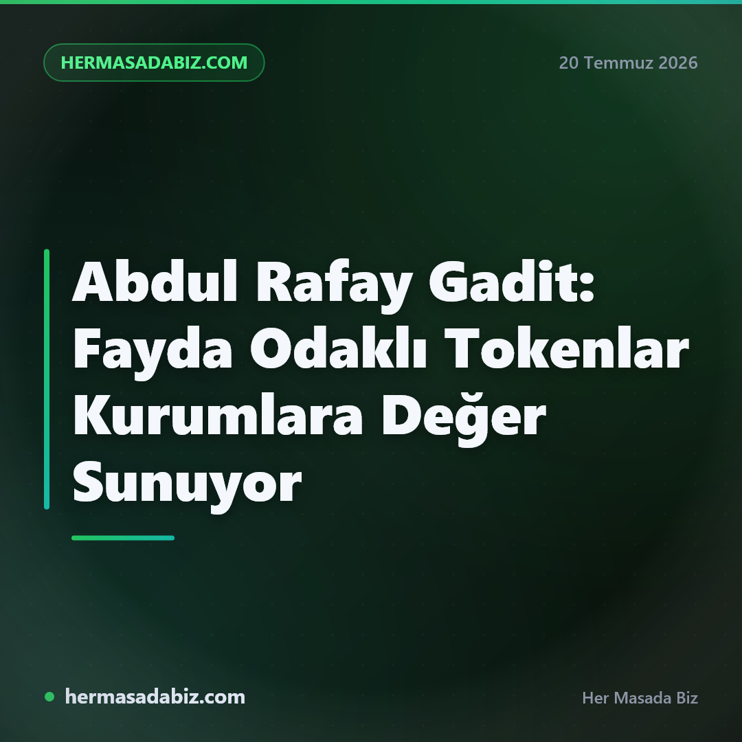 Abdul Rafay Gadit: Fayda Odaklı Tokenlar Kurumlara Değer Sunuyor