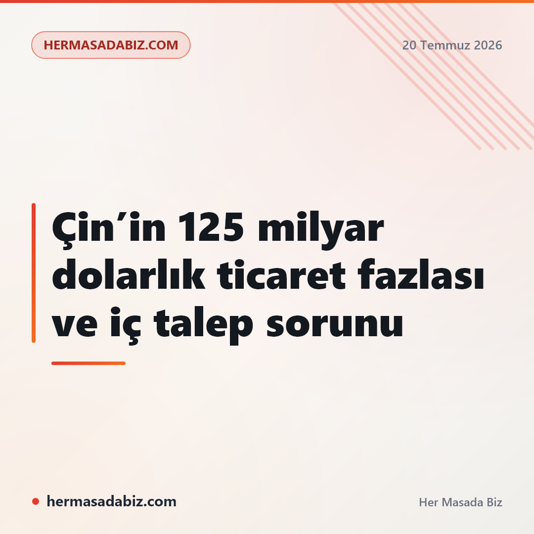 Çin’in 125 milyar dolarlık ticaret fazlası ve iç talep sorunu