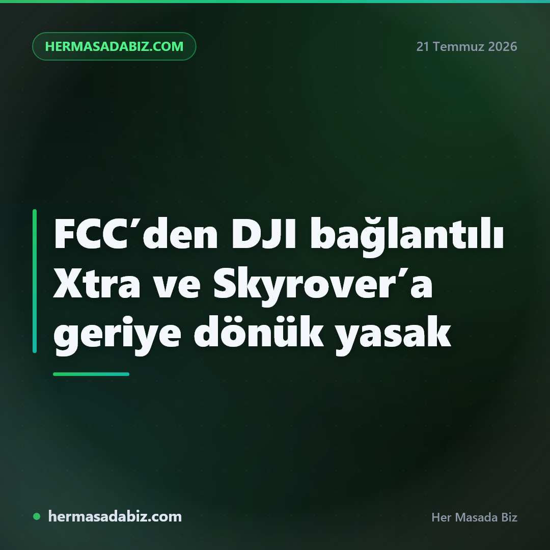 FCC’den DJI bağlantılı Xtra ve Skyrover’a geriye dönük yasak