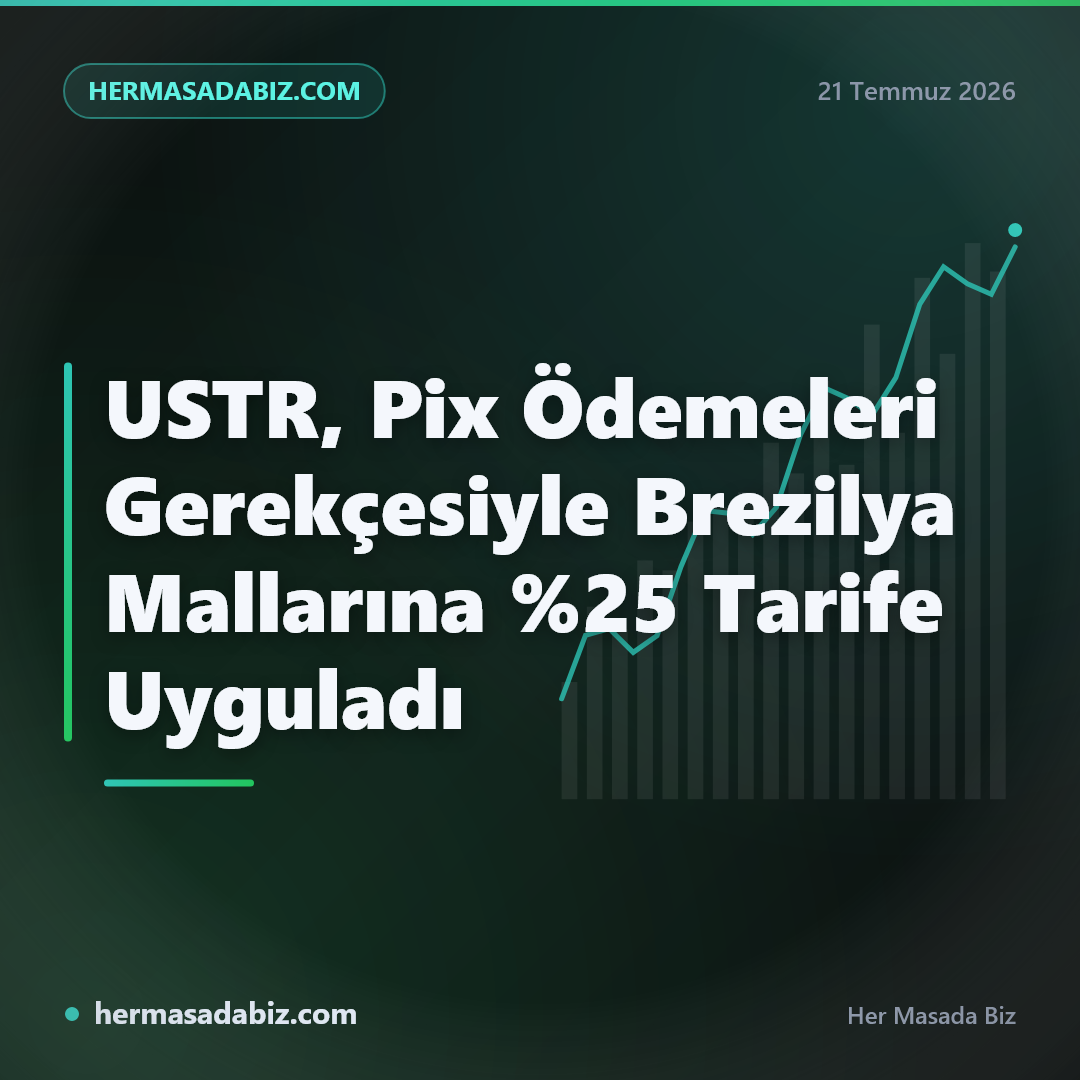 USTR, Pix Ödemeleri Gerekçesiyle Brezilya Mallarına %25 Tarife Uyguladı