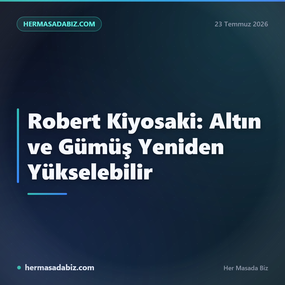 Robert Kiyosaki: Altın ve Gümüş Yeniden Yükselebilir