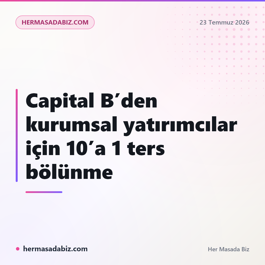 Capital B’den kurumsal yatırımcılar için 10’a 1 ters bölünme
