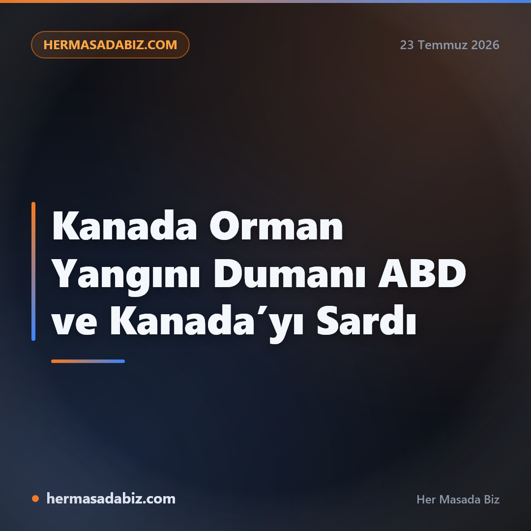 Kanada Orman Yangını Dumanı ABD ve Kanada’yı Sardı