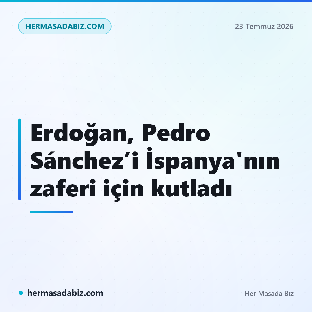 Erdoğan, Pedro Sánchez’i İspanya'nın zaferi için kutladı