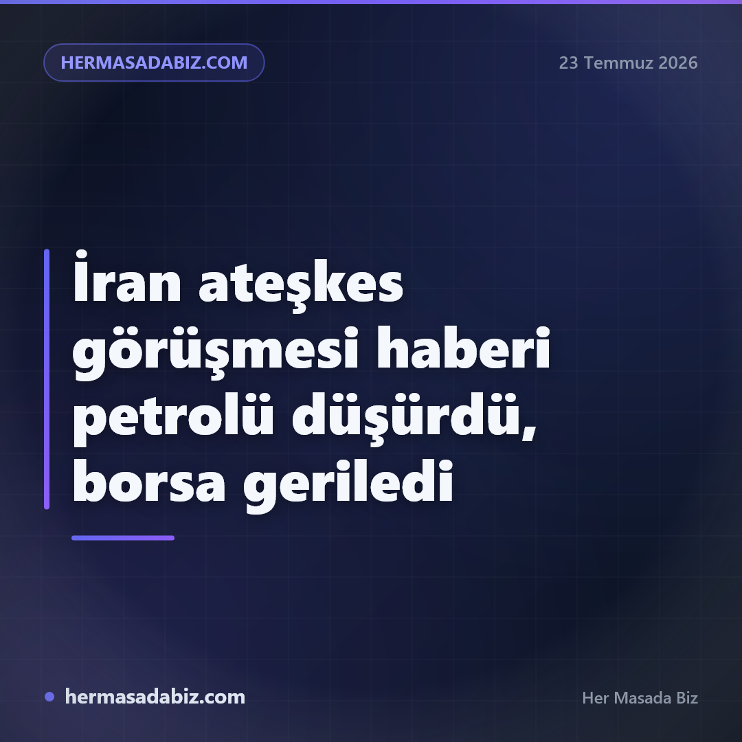 İran ateşkes görüşmesi haberi petrolü düşürdü, borsa geriledi