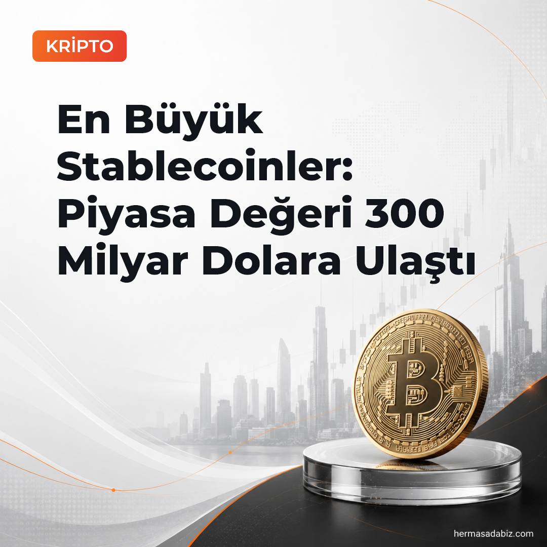 En Büyük Stablecoinler: Piyasa Değeri 300 Milyar Dolara Ulaştı