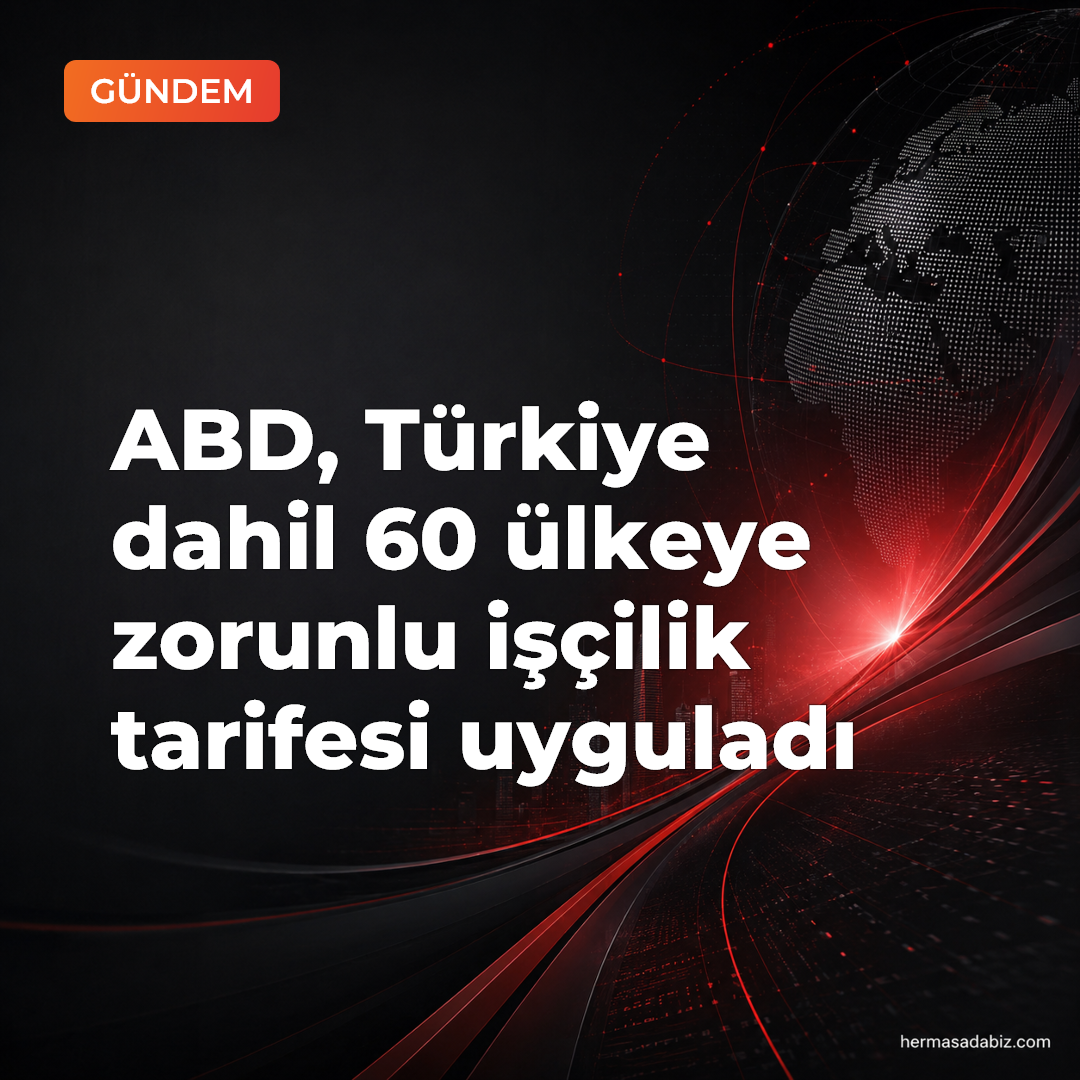 ABD, Türkiye dahil 60 ülkeye zorunlu işçilik tarifesi uyguladı